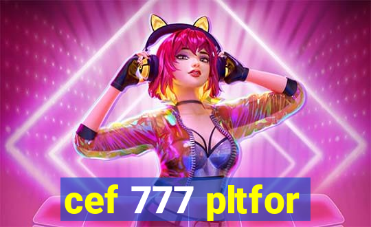 cef 777 pltfor